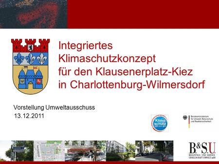 Integriertes Klimaschutzkonzept für den Klausenerplatz-Kiez in Charlottenburg-Wilmersdorf Vorstellung Umweltausschuss 13.12.2011.