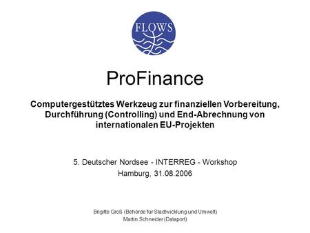 ProFinance Computergestütztes Werkzeug zur finanziellen Vorbereitung, Durchführung (Controlling) und End-Abrechnung von internationalen EU-Projekten 5.