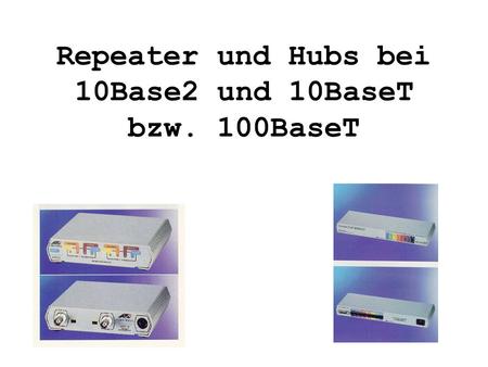 Repeater und Hubs bei 10Base2 und 10BaseT bzw. 100BaseT