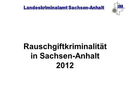 Rauschgiftkriminalität in Sachsen-Anhalt 2012