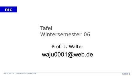Prof. J. Walter waju0001@web.de Tafel Wintersemester 06 Prof. J. Walter waju0001@web.de.