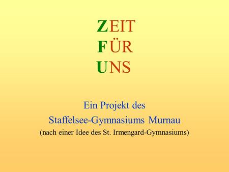 Z F U EIT ÜR NS Ein Projekt des Staffelsee-Gymnasiums Murnau