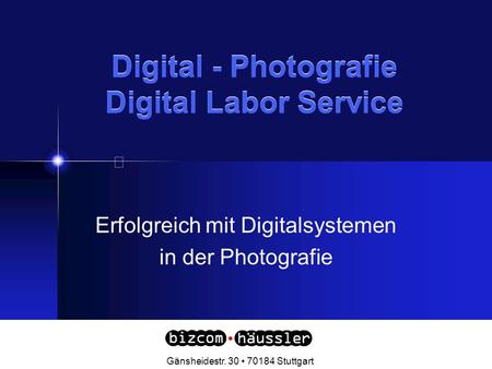 Digital - Photografie Digital Labor Service Erfolgreich mit Digitalsystemen in der Photografie. Gänsheidestr. 30 70184 Stuttgart.