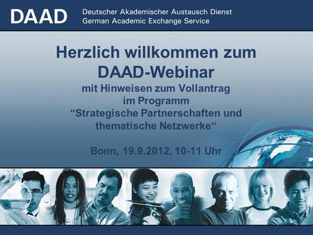Herzlich willkommen zum DAAD-Webinar mit Hinweisen zum Vollantrag im Programm “Strategische Partnerschaften und thematische Netzwerke“ Bonn, 19.9.2012,