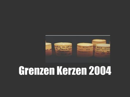 Grenzen Kerzen 2004.