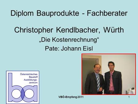VBÖ-Empfang 20111 Diplom Bauprodukte - Fachberater Christopher Kendlbacher, Würth Die Kostenrechnung Pate: Johann Eisl.