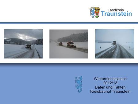 Winterdienstsaison 2012/13 Daten und Fakten Kreisbauhof Traunstein