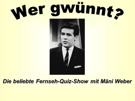 Wer gwünnt? Die beliebte Fernseh-Quiz-Show mit Mäni Weber.