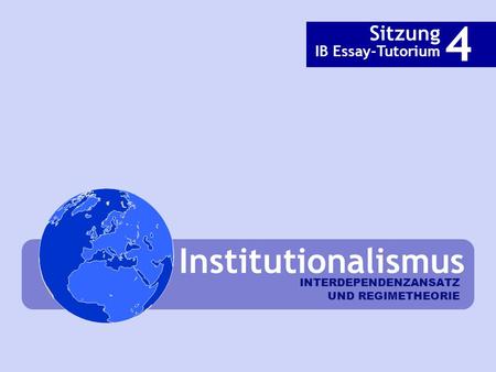 4 Institutionalismus Sitzung IB Essay-Tutorium INTERDEPENDENZANSATZ