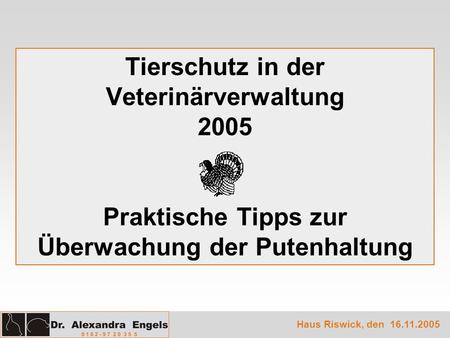 Tierschutz in der Veterinärverwaltung 2005 Praktische Tipps zur Überwachung der Putenhaltung Haus Riswick, den 16.11.2005.