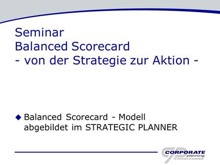 Seminar Balanced Scorecard - von der Strategie zur Aktion -