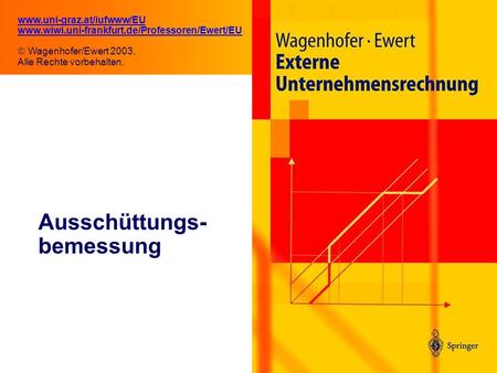 4.1 Ausschüttungs- bemessung www.uni-graz.at/iufwww/EU www.wiwi.uni-frankfurt.de/Professoren/Ewert/EU Wagenhofer/Ewert 2003. Alle Rechte vorbehalten.