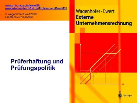 10.1 Prüferhaftung und Prüfungspolitik www.uni-graz.at/iufwww/EU www.wiwi.uni-frankfurt.de/Professoren/Ewert/EU Wagenhofer/Ewert 2003. Alle Rechte vorbehalten.