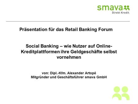 Präsentation für das Retail Banking Forum Social Banking – wie Nutzer auf Online- Kreditplattformen ihre Geldgeschäfte selbst vornehmen von: Dipl.-Kfm.