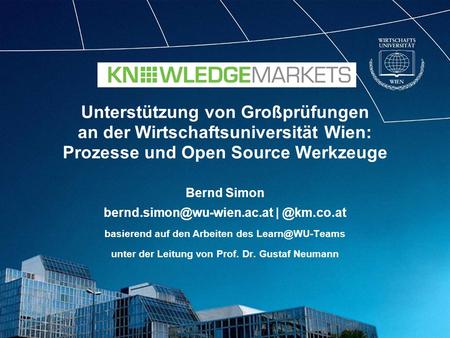 Unterstützung von Großprüfungen an der Wirtschaftsuniversität Wien: Prozesse und Open Source Werkzeuge Bernd Simon bernd.simon@wu-wien.ac.at | @km.co.at.