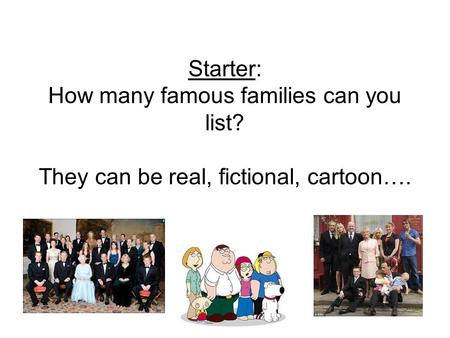 Starter: How many famous families can you list