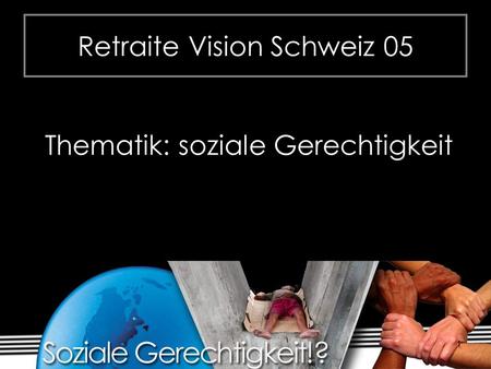 1 Retraite Vision Schweiz 05 Thematik: soziale Gerechtigkeit.