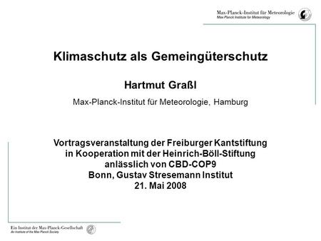 Klimaschutz als Gemeingüterschutz Hartmut Graßl Max-Planck-Institut für Meteorologie, Hamburg Vortragsveranstaltung der Freiburger Kantstiftung in Kooperation.