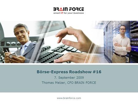 Www.brainforce.com Börse-Express Roadshow #16 7. September 2009 Thomas Melzer, CFO BRAIN FORCE.