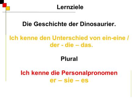 er – sie – es Lernziele Die Geschichte der Dinosaurier.