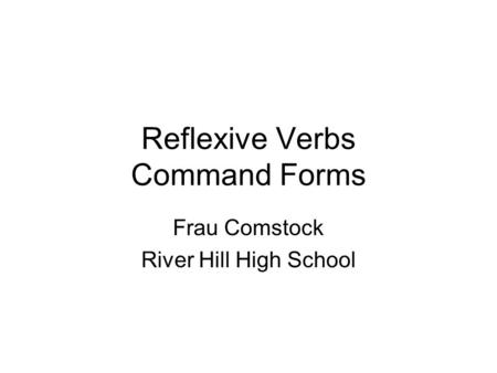 Reflexive Verbs Command Forms Frau Comstock River Hill High School.