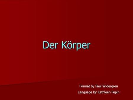 Der Körper Format by Paul Widergren Language by Kathleen Pepin.