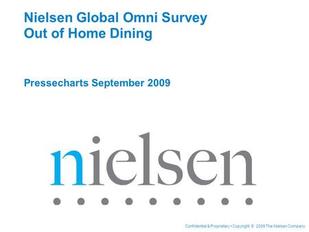 Confidential & Proprietary Copyright © 2008 The Nielsen Company Nielsen Global Omni Survey Out of Home Dining Pressecharts September 2009.