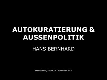 AUTOKURATIERUNG & AUSSENPOLITIK HANS BERNHARD Netznetz.net, Depot, 18. November 2005.