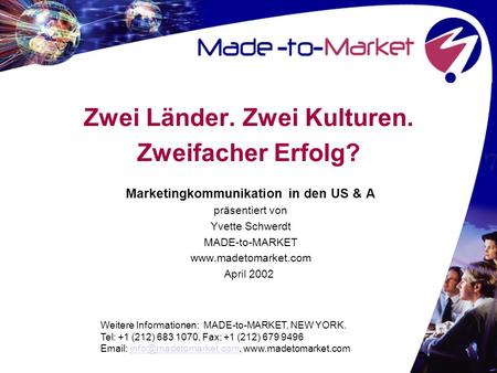 Zwei Länder. Zwei Kulturen. Zweifacher Erfolg? Marketingkommunikation in den US & A präsentiert von Yvette Schwerdt MADE-to-MARKET www.madetomarket.com.