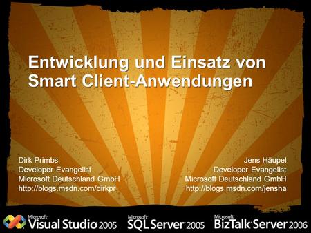 Entwicklung und Einsatz von Smart Client-Anwendungen Jens Häupel Developer Evangelist Microsoft Deutschland GmbH  Dirk Primbs.