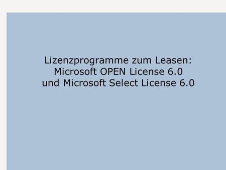 Lizenzprogramme zum Leasen: Microsoft OPEN License 6.0 und Microsoft Select License 6.0.