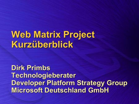 Web Matrix Project Kurzüberblick Dirk Primbs Technologieberater Developer Platform Strategy Group Microsoft Deutschland GmbH.