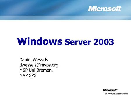 Windows Server 2003 Daniel Wessels MSP Uni Bremen, MVP SPS.