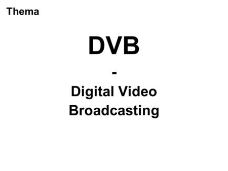 Thema DVB - Digital Video Broadcasting.