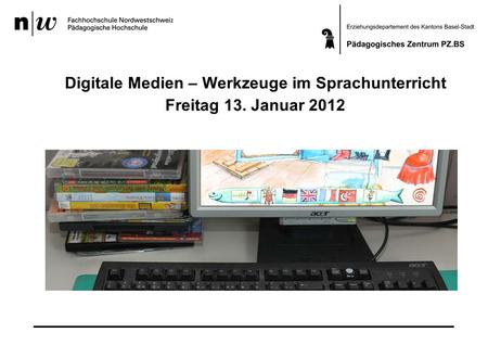 Digitale Medien – Werkzeuge im Sprachunterricht Freitag 13. Januar 2012.