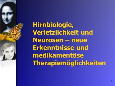 Hirnbiologie, Verletzlichkeit und Neurosen – neue Erkenntnisse und medikamentöse Therapiemöglichkeiten.