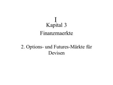 Kapital 3 Finanzmaerkte 2. Options- und Futures-Märkte für Devisen