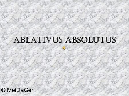 Ablativus absolutus © MeiDaGer.