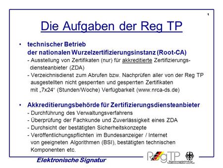 Elektronische Signatur Die Aufgaben der Reg TP technischer Betrieb der nationalen Wurzelzertifizierungsinstanz (Root-CA) - Ausstellung von Zertifikaten.
