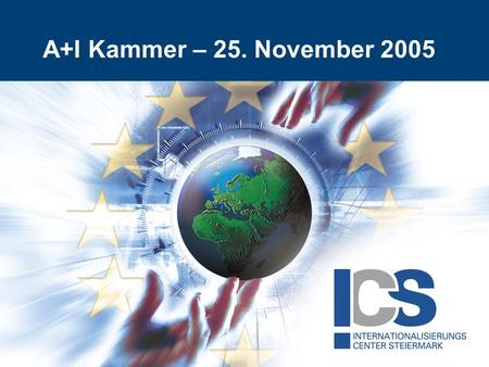 A+I Kammer – 25. November 2005. 2 One-Stop-Shop, für alle wirtschaftlichen Internationalisierungsaktivitäten der Steiermark. Ziele: Markteintritt für.
