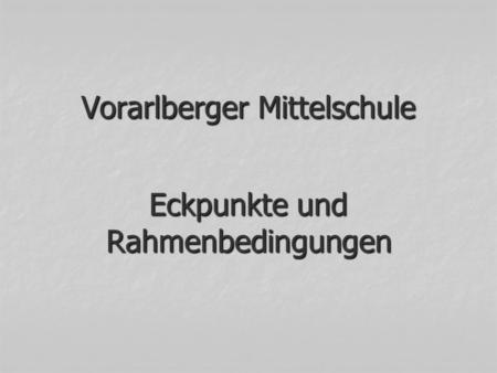 Vorarlberger Mittelschule Eckpunkte und Rahmenbedingungen.