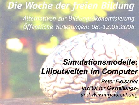 Simulationsmodelle: Liliputwelten im Computer Peter Fleissner Institut für Gestaltungs- und Wirkungsforschung.