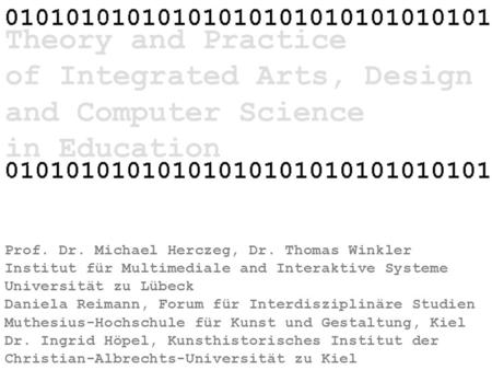 Theory and Practice of Integrated Arts, Design and Computer Science in Education Prof. Dr. Michael Herczeg, Dr. Thomas Winkler Institut für Multimediale.