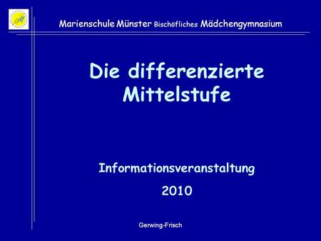Gerwing-Frisch Marienschule Münster Bischöfliches Mädchengymnasium Die differenzierte Mittelstufe Informationsveranstaltung 2010.