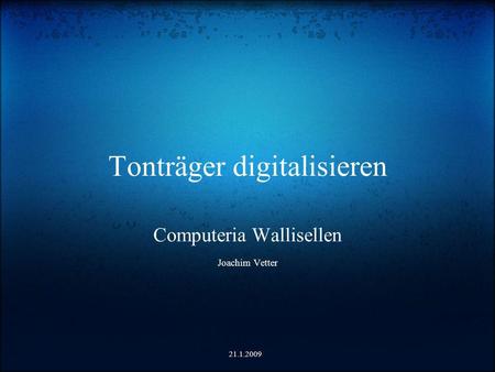 Tonträger digitalisieren Computeria Wallisellen Joachim Vetter 21.1.2009.