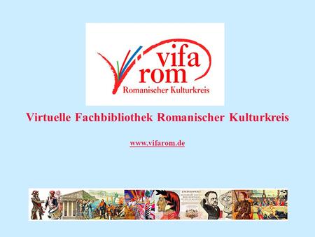 Virtuelle Fachbibliothek Romanischer Kulturkreis www.vifarom.de.