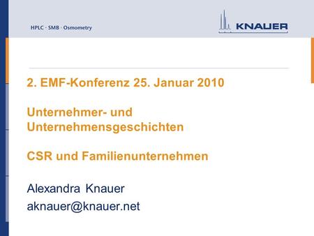 Alexandra Knauer aknauer@knauer.net 2. EMF-Konferenz 25. Januar 2010 Unternehmer- und Unternehmensgeschichten CSR und Familienunternehmen Alexandra Knauer.