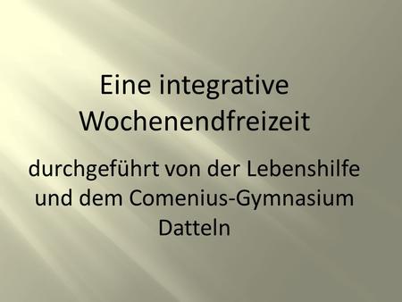 Eine integrative Wochenendfreizeit durchgeführt von der Lebenshilfe und dem Comenius-Gymnasium Datteln.