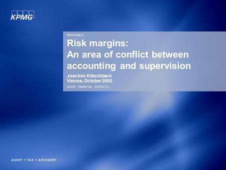 INSURANCE AUDIT FINANCIAL SERVICES Risk margins: An area of conflict between accounting and supervision Joachim Kölschbach Vienna, October 2005.