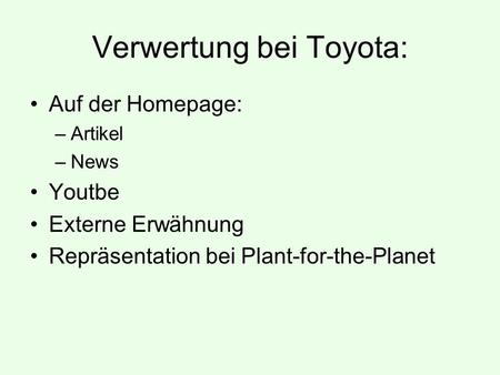 Verwertung bei Toyota: Auf der Homepage: –Artikel –News Youtbe Externe Erwähnung Repräsentation bei Plant-for-the-Planet.